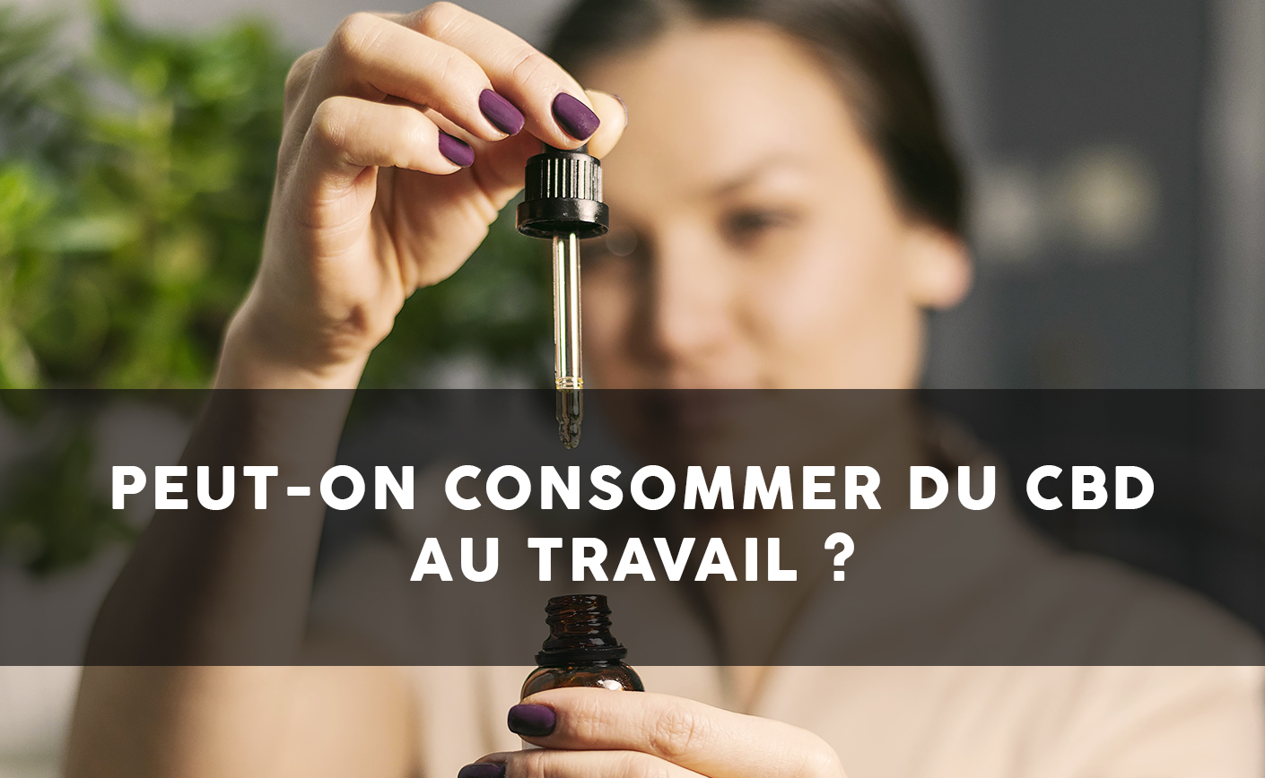 Peut-on consommer du CBD au travail ?