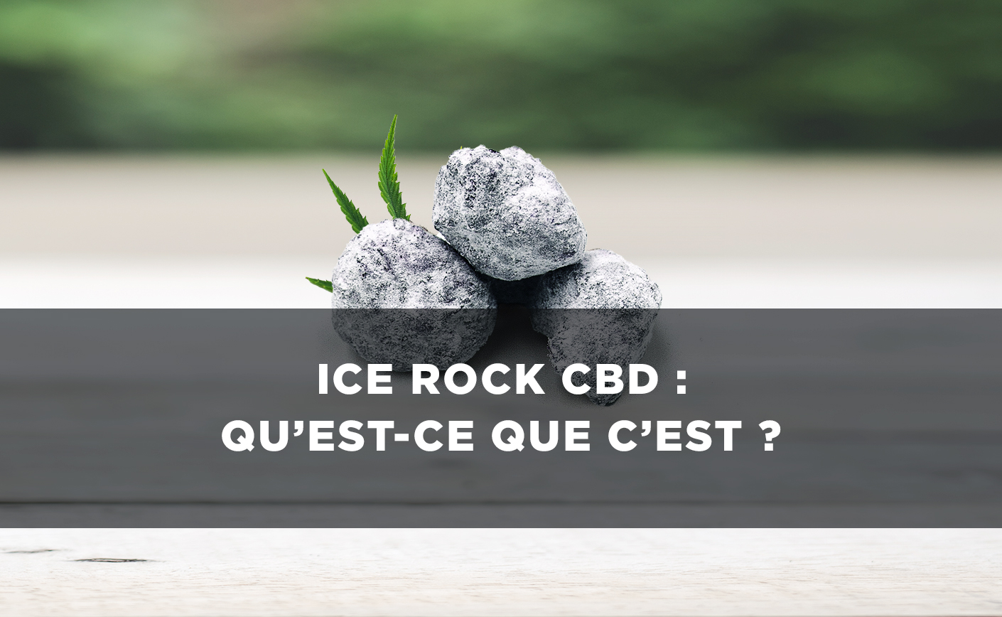 L’Ice rock CBD : qu’est-ce que c’est ?